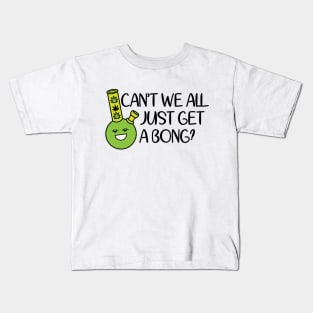 Cant We All Just Get A Bong Kids T-Shirt
